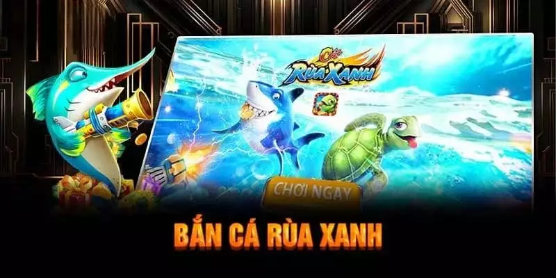 Chơi bắn cá rùa xanh cực dễ