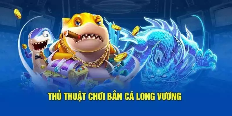 Chơi game bắn cá long vương thông minh nhờ mẹo