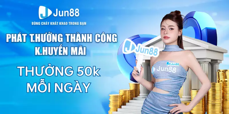 Cụ thể chương trình tặng thưởng 50K mỗi ngày tại Jun88